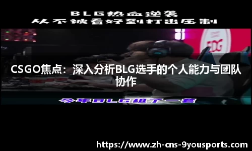 CSGO焦点：深入分析BLG选手的个人能力与团队协作